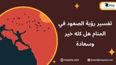 تفسير رؤية الصعود في المنام هل كله خير وسعادة تفسير حلم الصعود في المنام