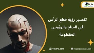 تفسير رؤية قطع الرأس في المنام والرؤوس المقطوعة تفسير رؤية قطع الرأس في المنام ماذا تعني
