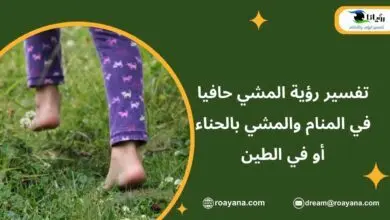 تفسير رؤية المشي حافيا في المنام والمشي بالحناء أو في الطين تفسير حلم المشي حافيا في المنام للعزباء