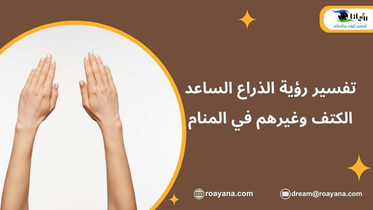 تفسير رؤية الذراع في المنام وكذلك الساعد الكتف وغيرهم تفسير حلم الذراع في المنام