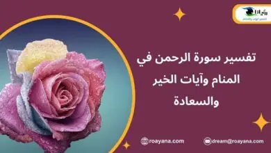 تفسير سورة الرحمن في المنام وآيات الخير والسعادة تفسير حلم سورة الرحمن في المنام