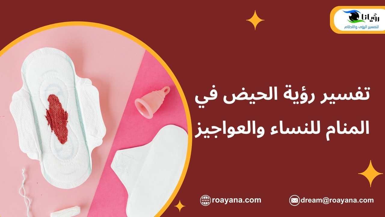 تفسير رؤية الحيض في المنام للنساء والعواجيز تفسير حلم الحيض في المنام