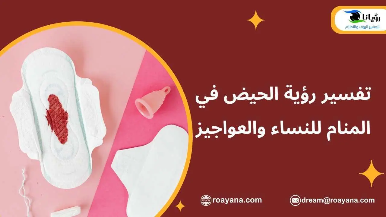 تفسير رؤية الحيض في المنام للنساء والعواجيز تفسير حلم الحيض في المنام