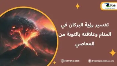 تفسير رؤية البركان في المنام وعلاقته بالتوبة من المعاصي تفسير حلم البركان في المنام