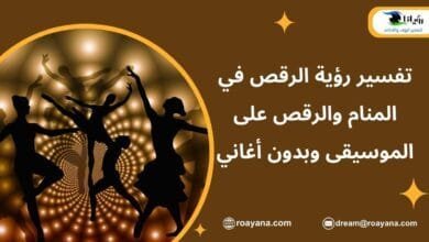 تفسير رؤية الرقص في المنام والرقص على الموسيقى وبدون أغاني تفسير حلم الرقص في المنام