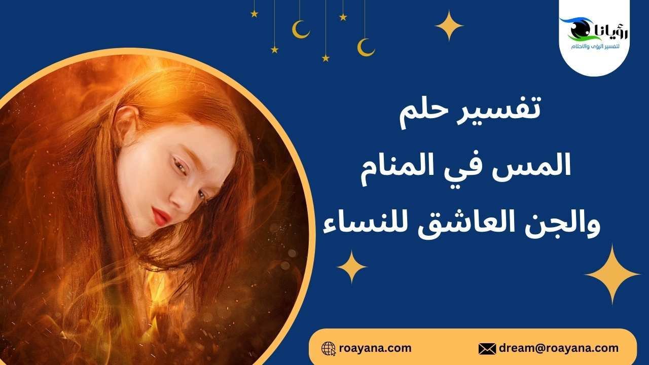 تفسير حلم المس في المنام والجن العاشق للنساء تفسير رؤية المس في المنام