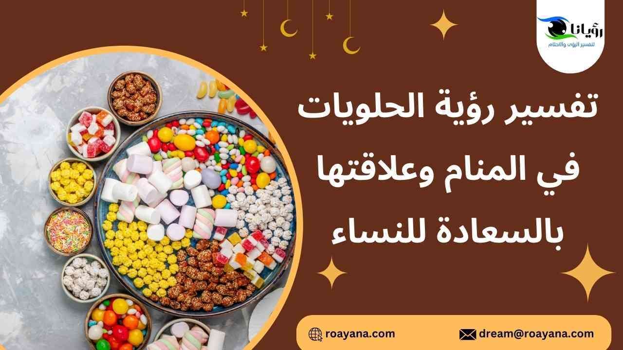 تفسير رؤية الحلويات في المنام وعلاقتها بالسعادة للنساء تفسير حلم الحلويات في المنام