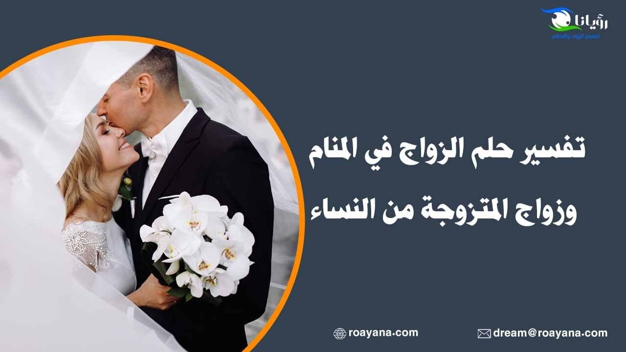 تفسير حلم الزواج في المنام وزواج المتزوجة من النساء تفسير الزواج في المنام للعزباء
