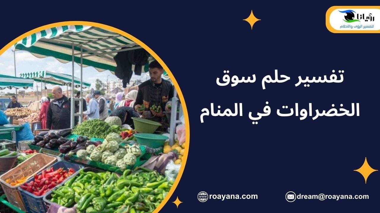 تفسير حلم السوق في المنام لابن سيرين ودلالة السوق الفارغ تفسير رؤية سوق الخضار في المنام