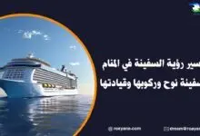 تفسير رؤية السفينة في المنام وسفينة نوح وركوبها وقيادتها تفسير رؤية السفينة في المنام
