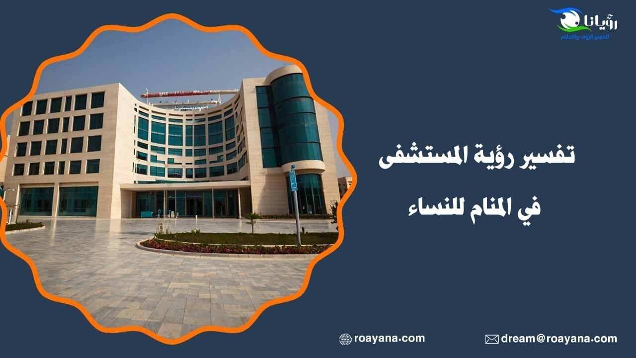 تفسير حلم رؤية المستشفى في المنام وعلاقتها بالمرض معنى رؤية المستشفى في المنام