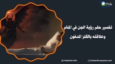 تفسير حلم رؤية الجن في المنام وعلاقته بالكنز المدفون تفسير رؤية الجن في المنام
