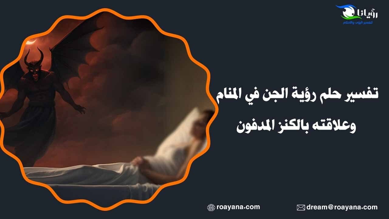 تفسير حلم رؤية الجن في المنام وعلاقته بالكنز المدفون تفسير رؤية الجن في المنام