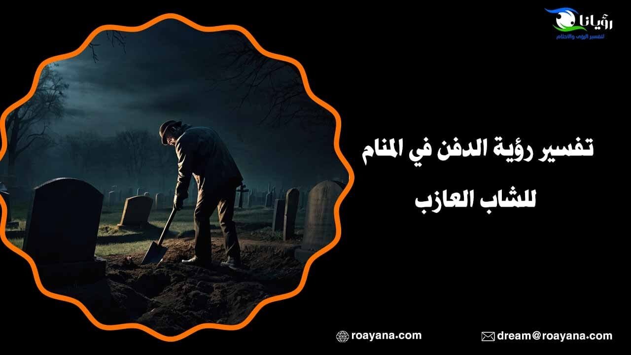 تفسير حلم الدفن في المنام وحقيقة ارتباطه بزوال الهموم تفسير حلم رؤية الدفن في المنام