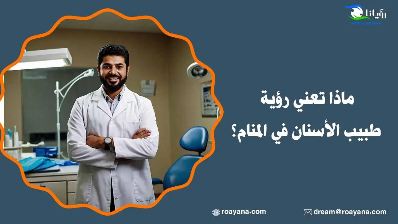ماذا تعني رؤية طبيب الأسنان في المنام؟ تفسير رؤية طبيب الأسنان في المنام