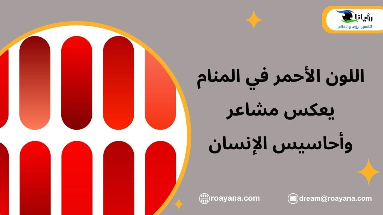 اللون الأحمر في المنام يعكس مشاعر وأحاسيس الإنسان تفسير رؤية اللون الأحمر في المنام