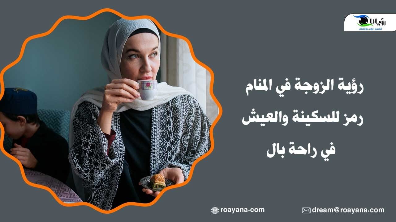 رؤية الزوجة في المنام رمز للسكينة والعيش في راحة بال تفسير حلم تفسير رؤية الزوجة في المنام