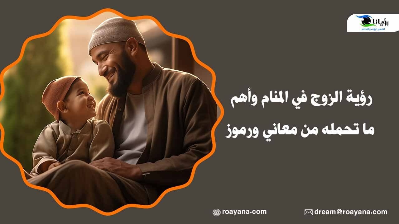 رؤية الزوج في المنام وأهم ما تحمله من معاني ورموز تفسير رؤية الزوج في المنام