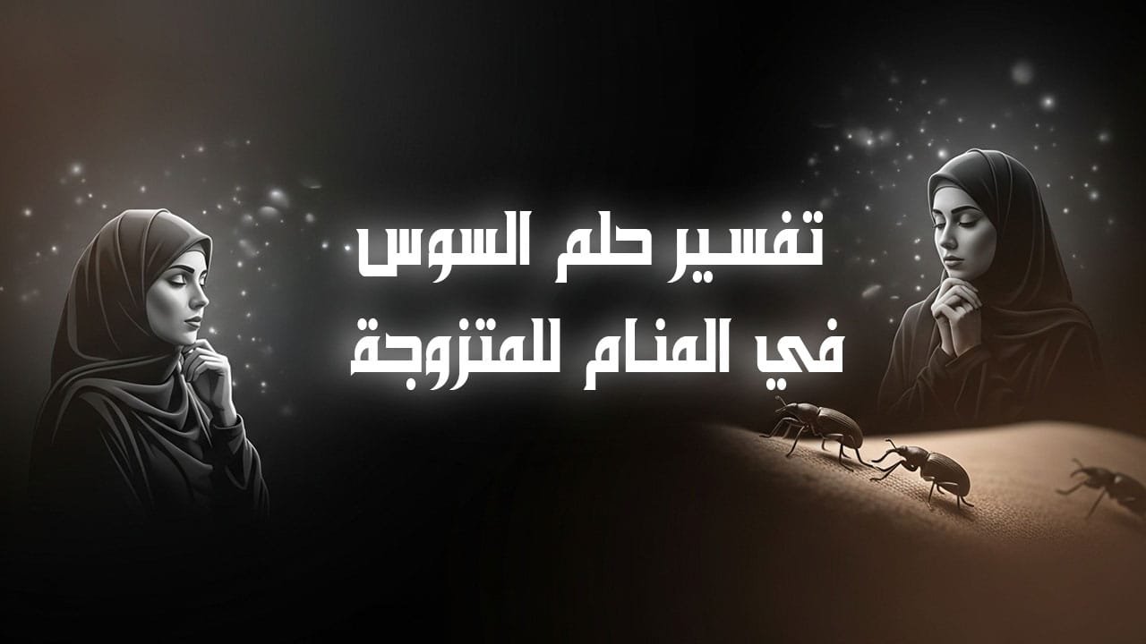 تفسير رؤية حلم السوس في المنام للمرأة